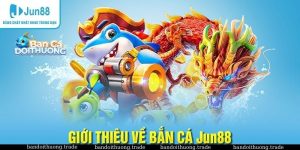 Giới thiệu nhà cái bắn cá Jun88