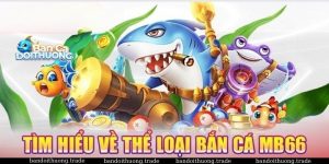 Bắn cá đổi thưởng tại nhà cái mb66