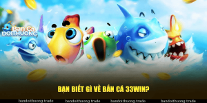 Sơ lược về bắn cá 33win