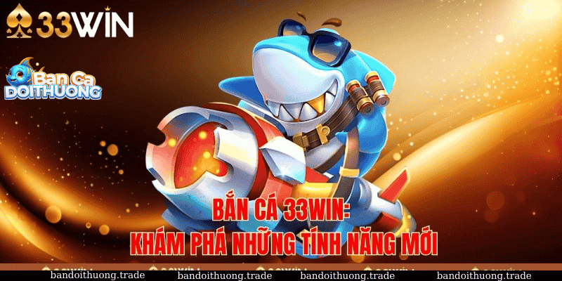 Kho game bắn cá đa dạng 33win