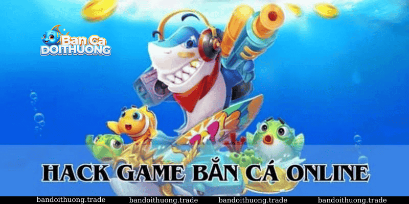 Hack game bắn cá có thật