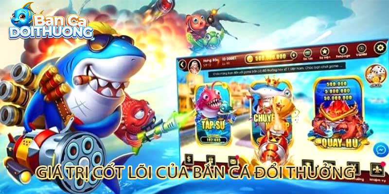 Giá trị cốt lõi của bắn cá đổi thưởng