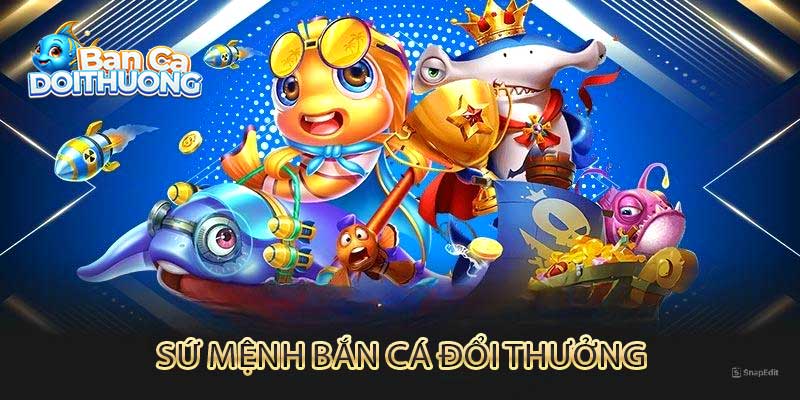 Sứ mệnh của bắn cá đổi thưởng